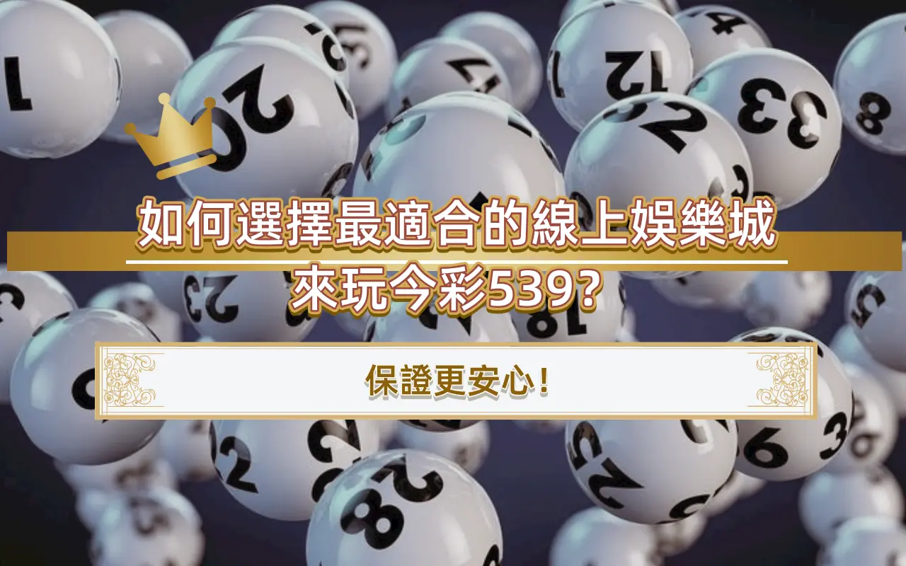 0413 如何選擇最適合的線上娛樂城來玩今彩539?保證更安心!