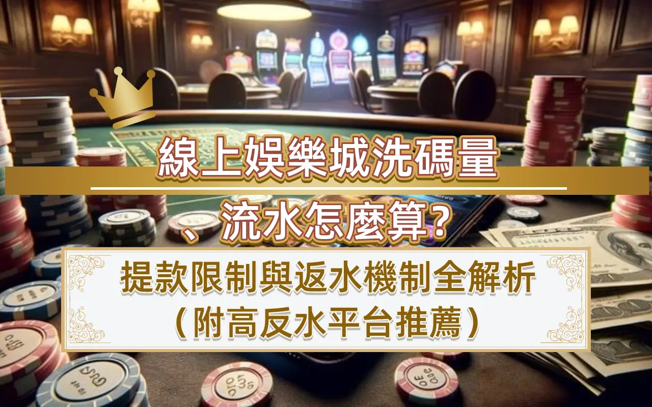 0720-1 線上娛樂城洗碼量、流水怎麼算?提款限制與返水機制全解析(附高反水平台推薦)